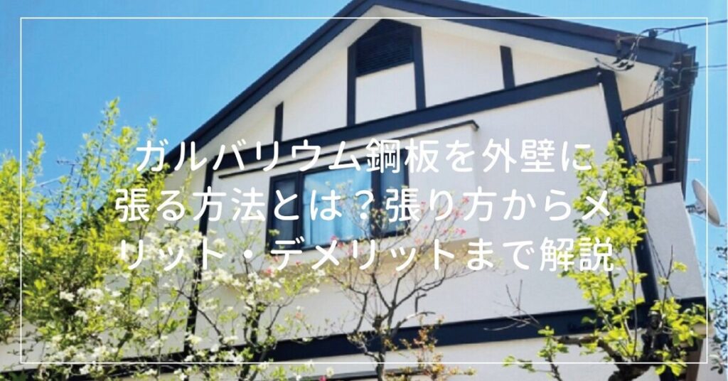 ガルバリウム鋼板を外壁に張る方法とは？張り方からメリット・デメリットまで解説｜平塚・株式会社いらか｜